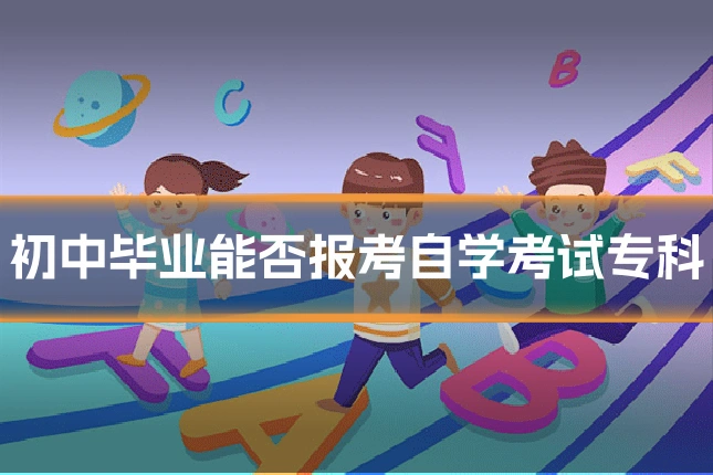 初中毕业能否报考自学考试专科