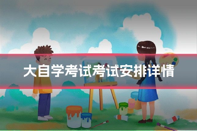 大自学考试考试安排详情