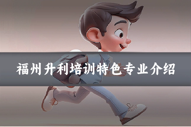 福州升利培训特色专业介绍