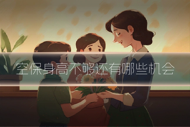 空保身高不够还有哪些机会