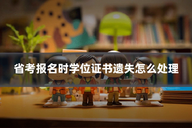 省考报名时学位证书遗失怎么处理