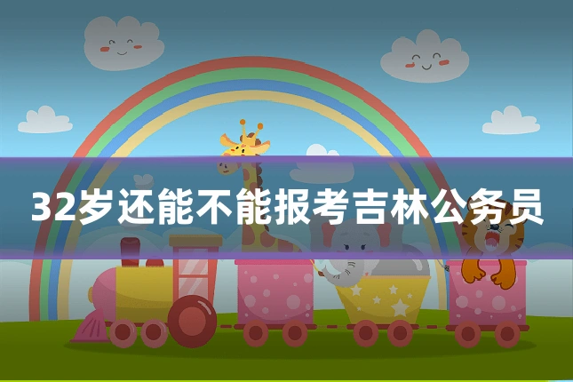 32岁还能不能报考吉林公务员