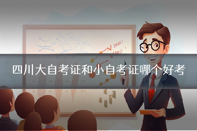 四川大自考证和小自考证哪个好考