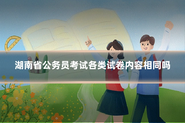 湖南省公务员考试各类试卷内容相同吗