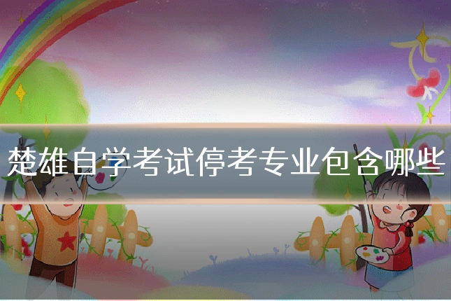 楚雄自学考试停考专业包含哪些