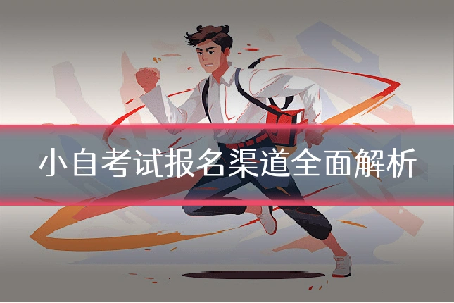 小自考试报名渠道全面解析