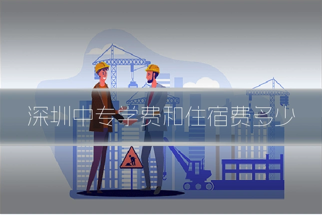 深圳中专学费和住宿费多少