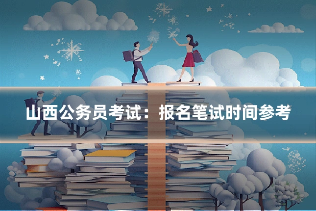 山西公务员考试:报名笔试时间参考