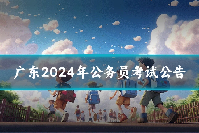 广东2024年公务员考试公告