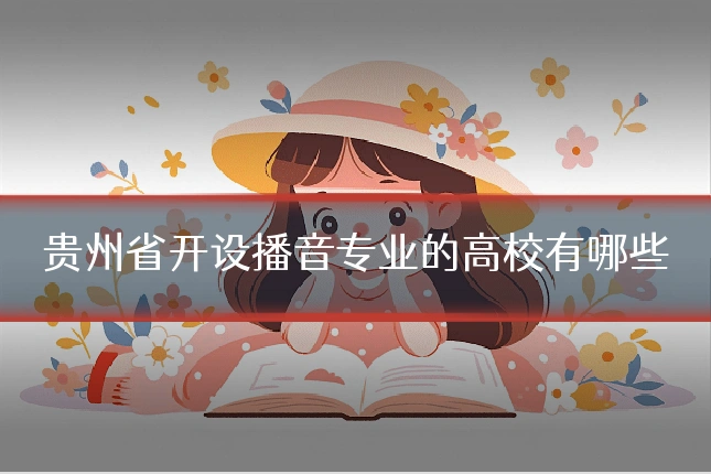 贵州省开设播音专业的高校有哪些