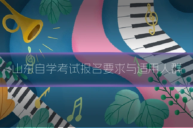 山东自学考试报名要求与适用人群