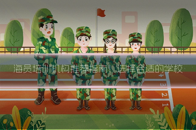 海员培训机构推荐指南!选择合适的学校