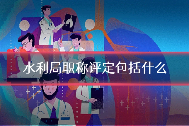 水利局职称评定包括什么