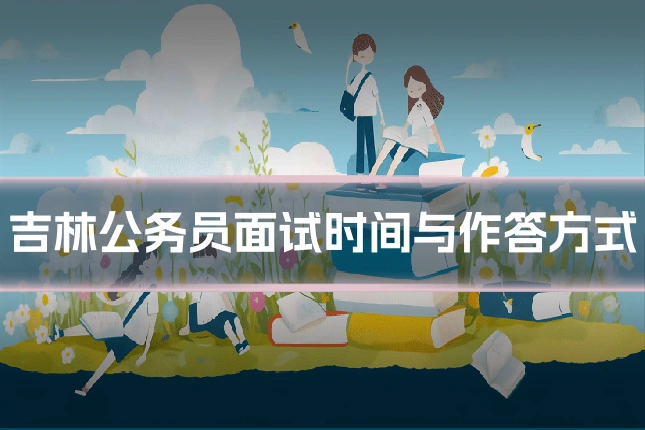 吉林公务员面试时间与作答方式
