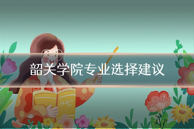 韶关学院专业选择建议