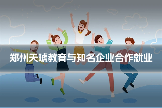 郑州天琥教育与知名企业合作就业