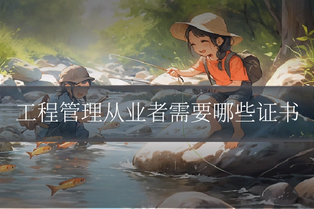 工程管理从业者需要哪些证书