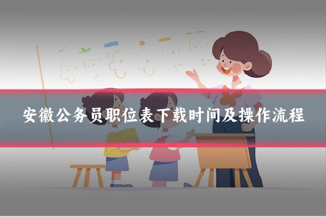安徽公务员职位表下载时间及操作流程