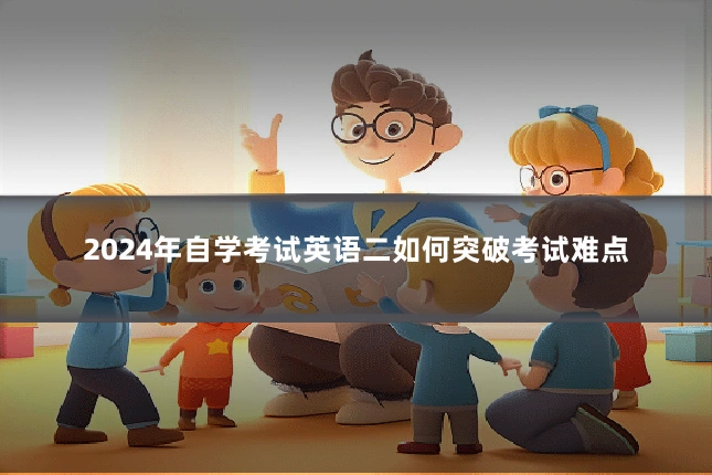 2024年自学考试英语二如何突破考试难点