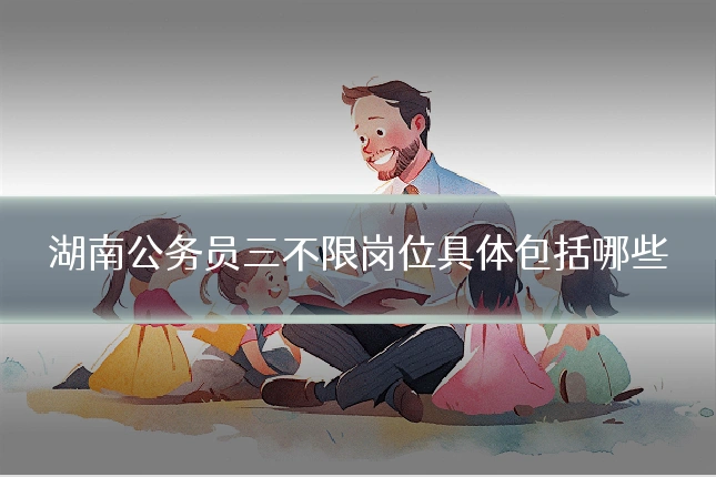 湖南公务员三不限岗位具体包括哪些