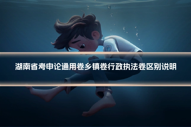 湖南省考申论通用卷乡镇卷行政执法卷区别说明