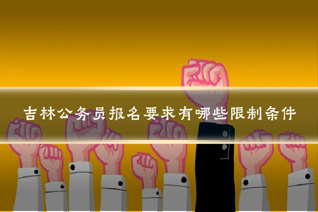 吉林公务员报名要求有哪些限制条件