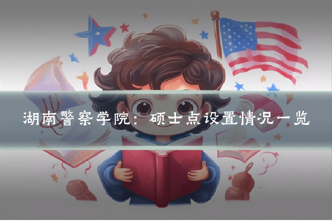 湖南警察学院:硕士点设置情况一览