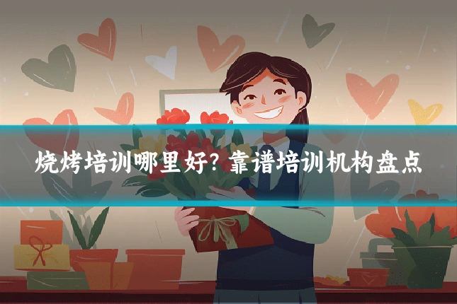 烧烤培训哪里好?靠谱培训机构盘点