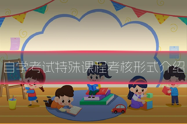 自学考试特殊课程考核形式介绍