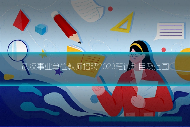 武汉事业单位教师招聘2023笔试科目及范围
