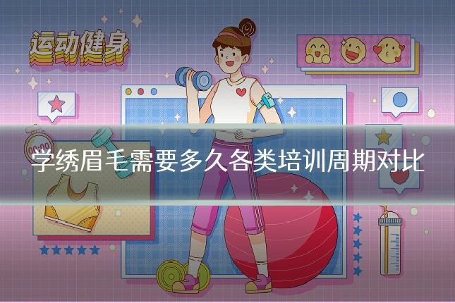 学绣眉毛需要多久各类培训周期对比