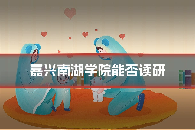 嘉兴南湖学院能否读研