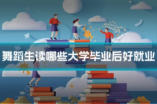 舞蹈生读哪些大学毕业后好就业