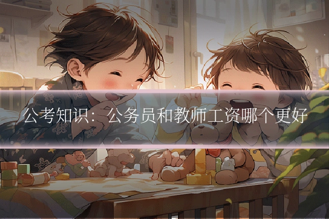公考知识:公务员和教师工资哪个更好