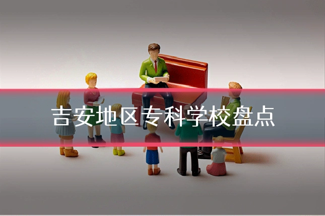 吉安地区专科学校盘点