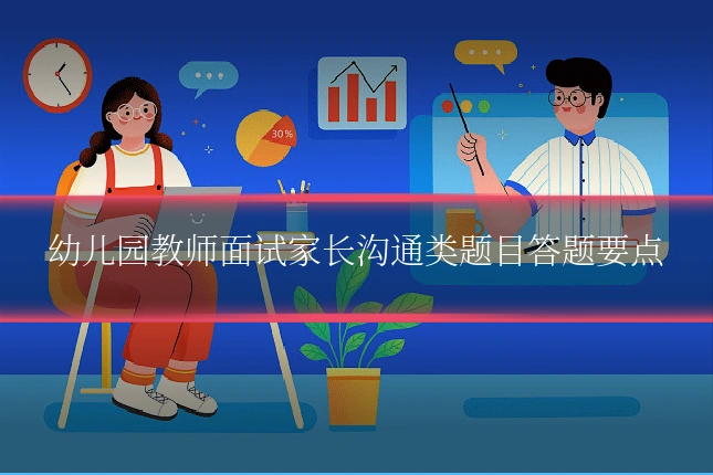 幼儿园教师面试家长沟通类题目答题要点