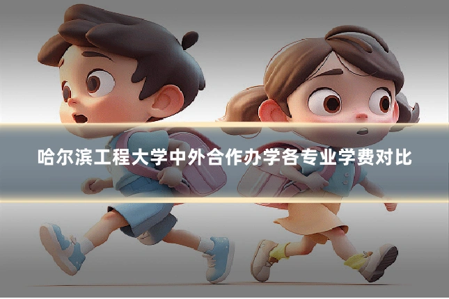哈尔滨工程大学中外合作办学各专业学费对比