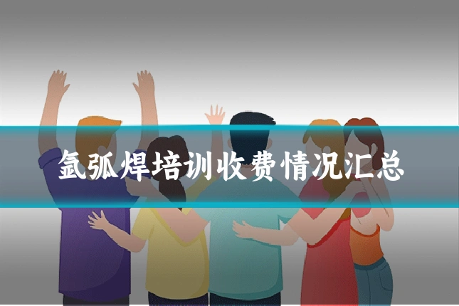 氩弧焊培训收费情况汇总