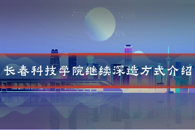 长春科技学院继续深造方式介绍