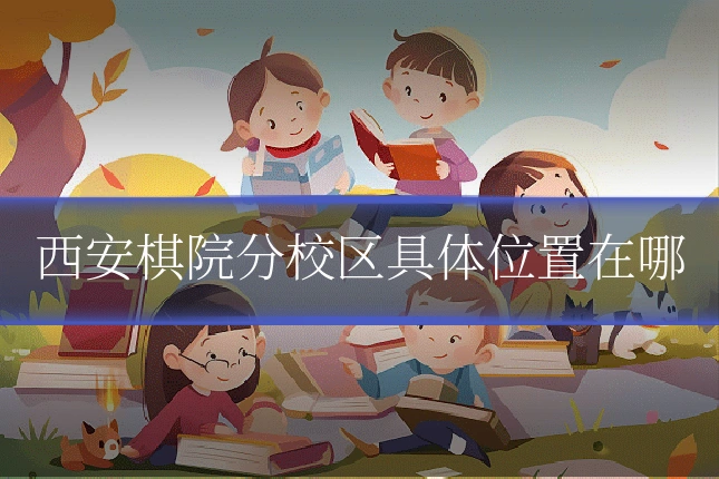 西安棋院分校区具体位置在哪