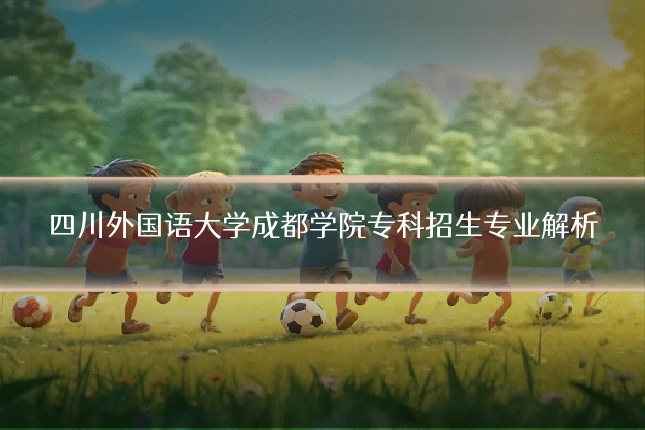 四川外国语大学成都学院专科招生专业解析