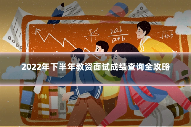 2022年下半年教资面试成绩查询全攻略