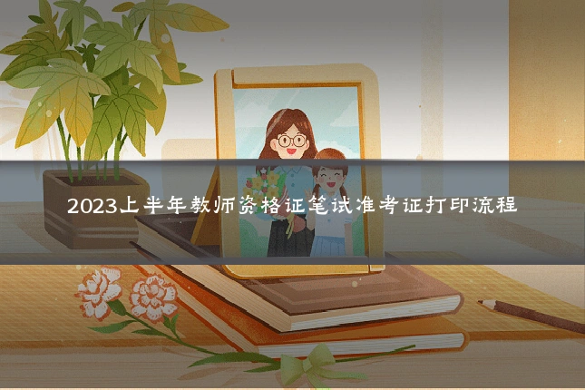 2023上半年教师资格证笔试准考证打印流程