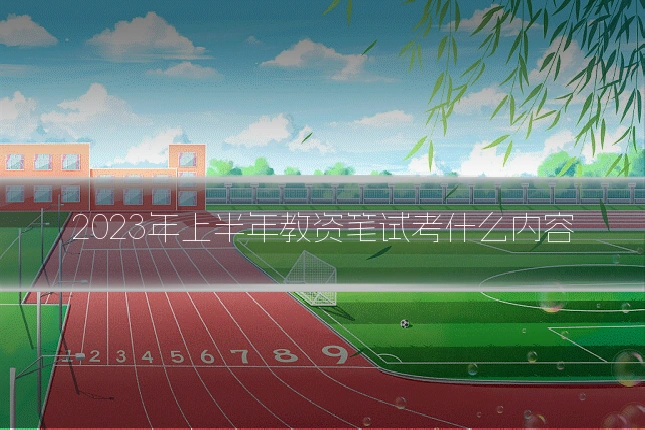2023年上半年教资笔试考什么内容