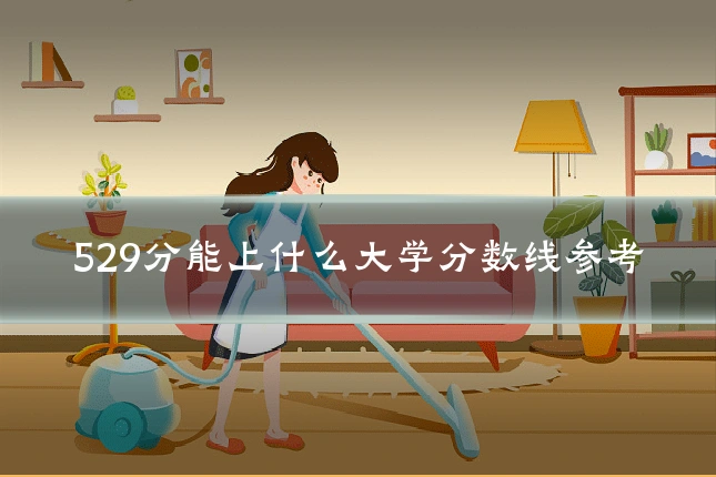 529分能上什么大学分数线参考