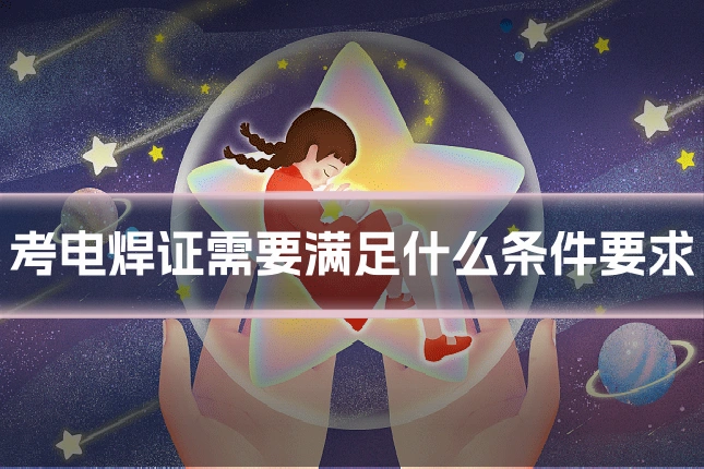 考电焊证需要满足什么条件要求