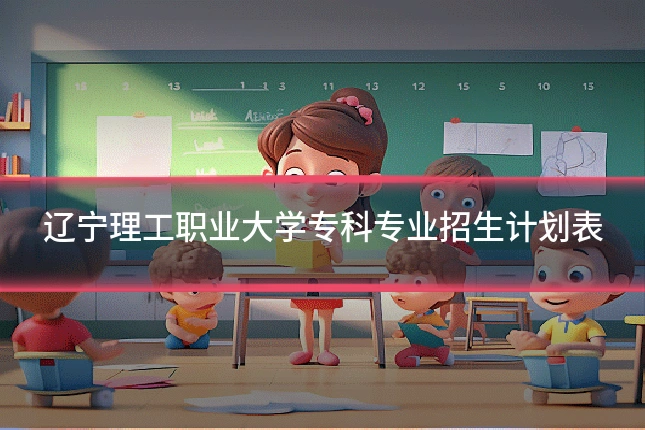 辽宁理工职业大学专科专业招生计划表