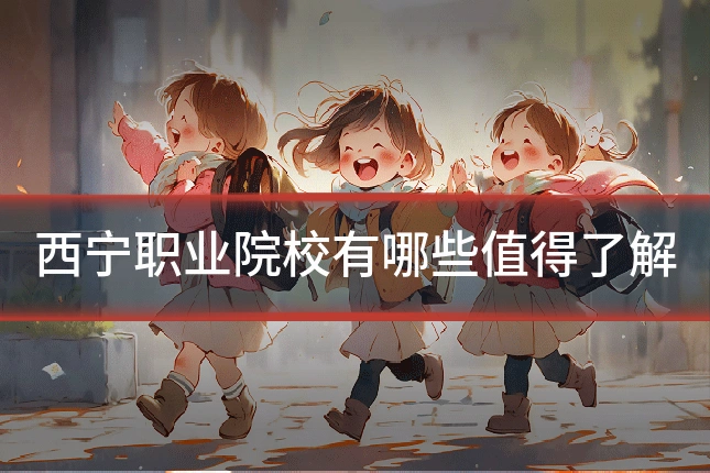 西宁职业院校有哪些值得了解