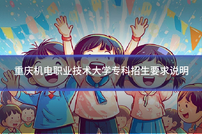 重庆机电职业技术大学专科招生要求说明