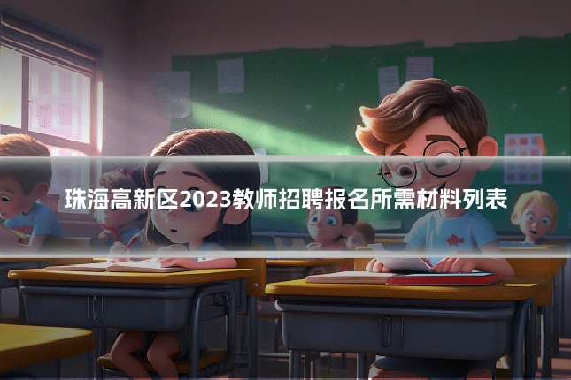 珠海高新区2023教师招聘报名所需材料列表